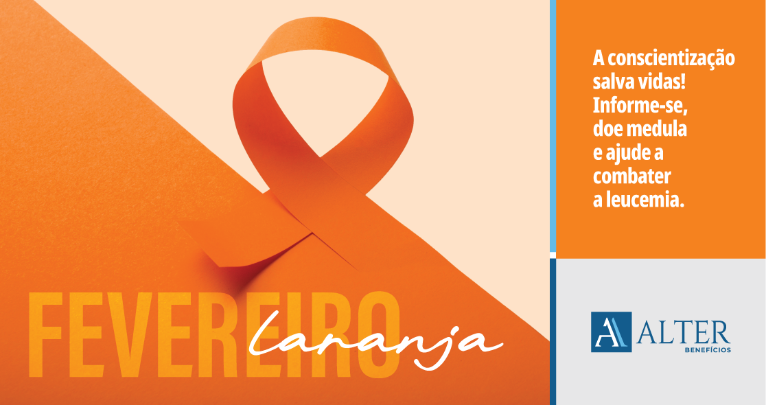 Imagem de campanha Fevereiro Laranja, com laço laranja e mensagem de incentivo à doação de medula óssea. Texto: 'A conscientização salva vidas! Informe-se, doe medula e ajude a combater a leucemia.' Logo da Alter Benefícios.