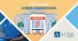 Imagem da Alter Benefícios, intitulado "Como acessar A REDE CREDENCIADA". O design é dividido em segmentos coloridos, com uma ilustração de um hospital ao centro, representando o acesso à rede credenciada de serviços de saúde. Do lado esquerdo, há uma foto de um médico segurando um prontuário, simbolizando o atendimento médico disponível na rede. O fundo combina tons de azul e amarelo, criando um visual atraente e informativo. O logo da Alter Benefícios está posicionado na parte inferior direita.